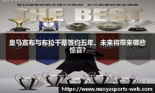 皇马宣布与布拉干蒂签约五年，未来将带来哪些惊喜？